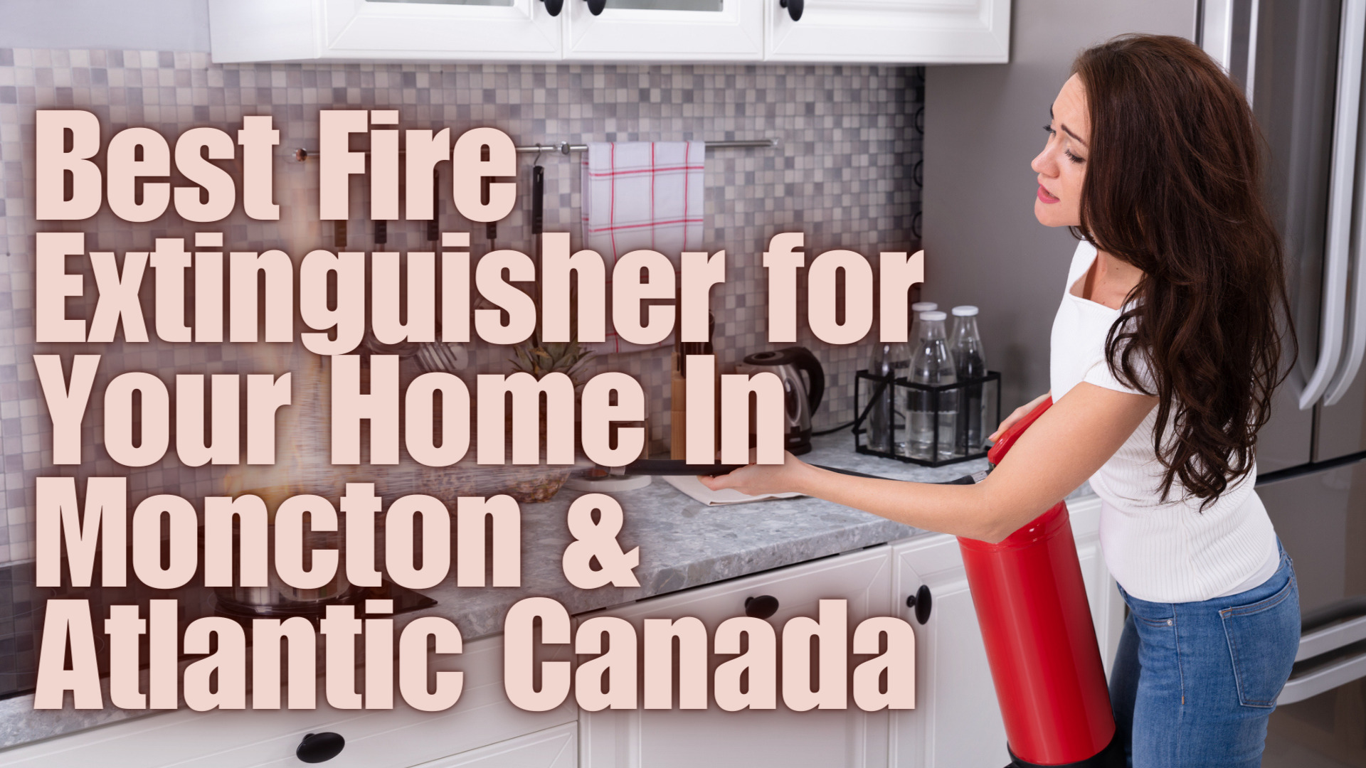 Best Fire Extinguisher for Your Home In Moncton & Atlantic Canada
